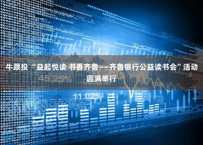 牛跟投 “益起悦读 书香齐鲁——齐鲁银行公益读书会”活动圆满举行